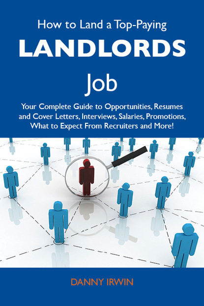 Irwin Danny - How to Land a Top-Paying Landlords Job: Your Complete Guide to Opportunities, Resumes and Cover Letters, Interviews, Salaries, Promotions, What to Expect From Recruiters and More