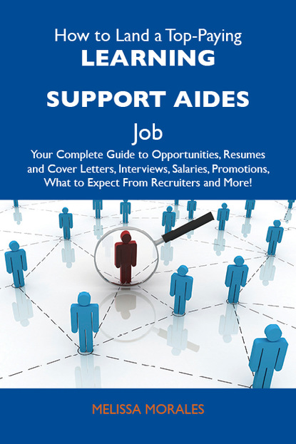 Morales Melissa - How to Land a Top-Paying Learning support aides Job: Your Complete Guide to Opportunities, Resumes and Cover Letters, Interviews, Salaries, Promotions, What to Expect From Recruiters and More