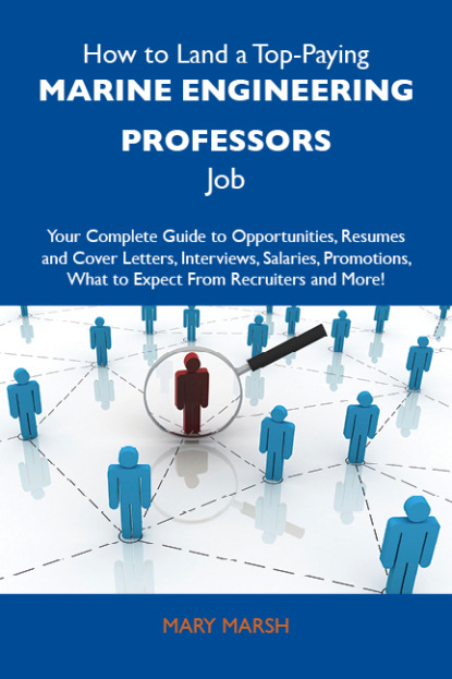 Marsh Mary - How to Land a Top-Paying Marine engineering professors Job: Your Complete Guide to Opportunities, Resumes and Cover Letters, Interviews, Salaries, Promotions, What to Expect From Recruiters and More