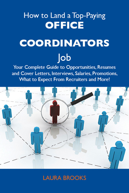 Brooks Laura - How to Land a Top-Paying Office coordinators Job: Your Complete Guide to Opportunities, Resumes and Cover Letters, Interviews, Salaries, Promotions, What to Expect From Recruiters and More