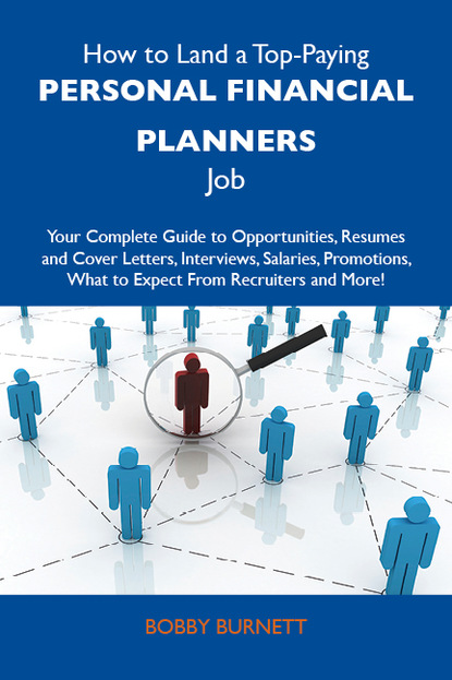 Burnett Bobby - How to Land a Top-Paying Personal financial planners Job: Your Complete Guide to Opportunities, Resumes and Cover Letters, Interviews, Salaries, Promotions, What to Expect From Recruiters and More