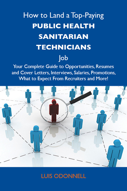 Odonnell Luis - How to Land a Top-Paying Public health sanitarian technicians Job: Your Complete Guide to Opportunities, Resumes and Cover Letters, Interviews, Salaries, Promotions, What to Expect From Recruiters and More