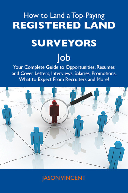 

How to Land a Top-Paying Registered land surveyors Job: Your Complete Guide to Opportunities, Resumes and Cover Letters, Interviews, Salaries, Promotions, What to Expect From Recruiters and More