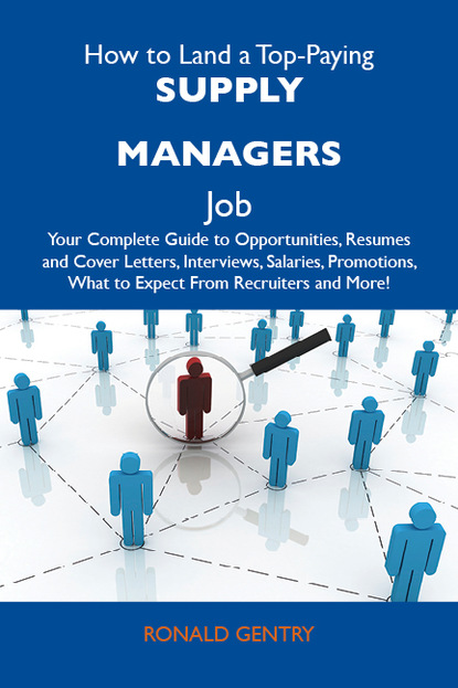 Gentry Ronald - How to Land a Top-Paying Supply managers Job: Your Complete Guide to Opportunities, Resumes and Cover Letters, Interviews, Salaries, Promotions, What to Expect From Recruiters and More