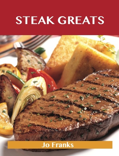 Franks Jo — Steak Greats: Delicious Steak Recipes, The Top 100 Steak Recipes