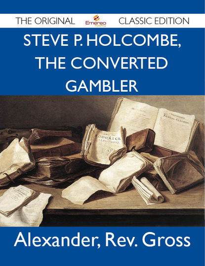 

Steve P. Holcombe, the Converted Gambler - The Original Classic Edition