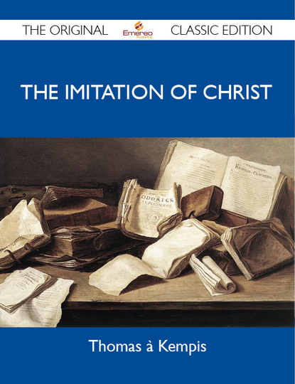 Kempis Thomas - The Imitation of Christ - The Original Classic Edition