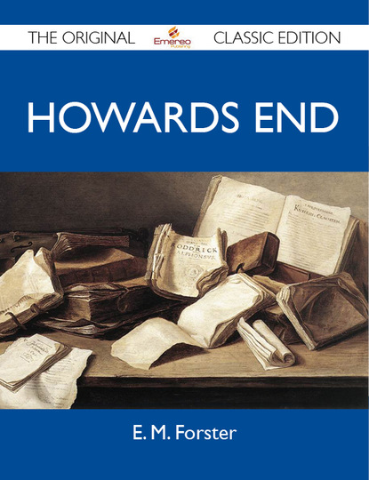 Forster E - Howards End - The Original Classic Edition