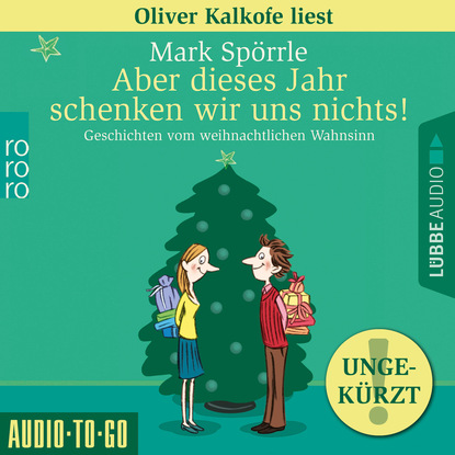 

Aber dieses Jahr schenken wir uns nichts! - Geschichten vom weihnachtlichen Wahnsinn (Ungekürzt)