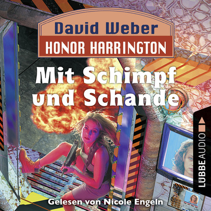 David  Weber - Honor Harrington, 4: Mit Schimpf und Schande (Ungekürzt)