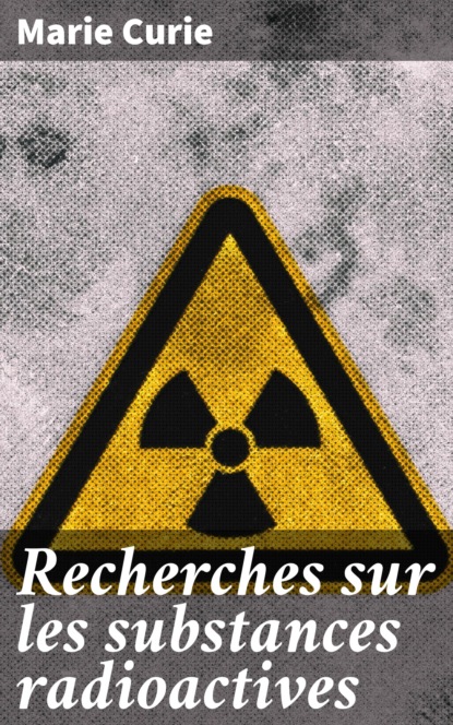 Marie Curie - Recherches sur les substances radioactives