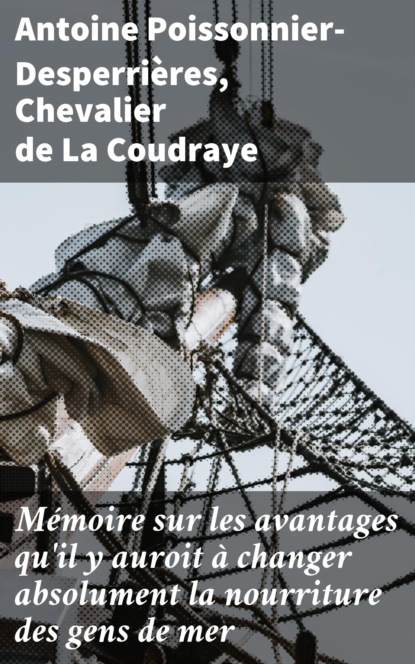 

Mémoire sur les avantages qu'il y auroit à changer absolument la nourriture des gens de mer