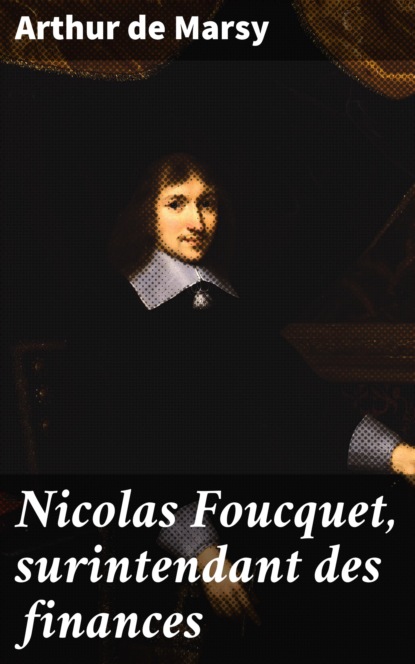 Arthur de Marsy - Nicolas Foucquet, surintendant des finances