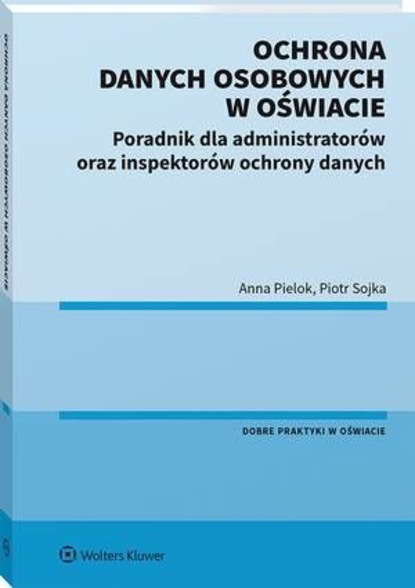 Anna Pielok - Ochrona danych osobowych w oświacie. Poradnik dla administratorów oraz inspektorów ochrony danych