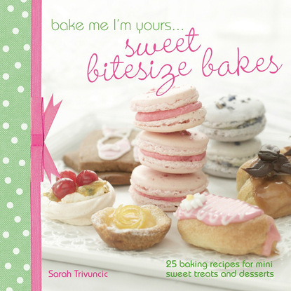 

Bake Me I'm Yours . . . Sweet Bitesize Bakes