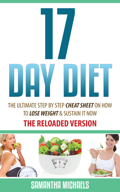 Samantha Michaels — 17 Day Diet : The Ultimate Step by Step Cheat Sheet on How to Lose Weight & Sustain It Now