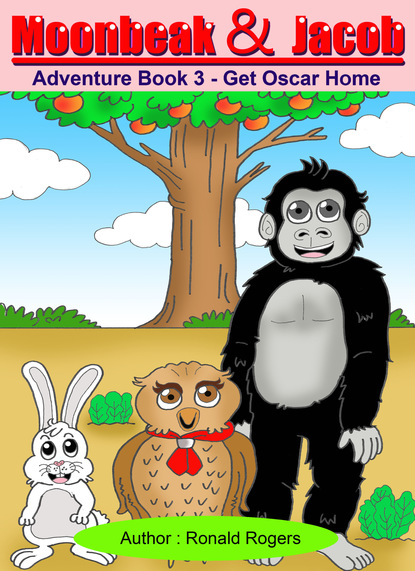 Ronald Rogers - Moonbeak and Jacob Adventure Book 3: Get Oscar Home (Children Book Age 3 to 5)