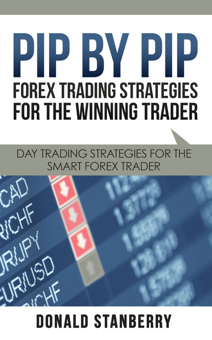 Donald Stanberry - Pip By Pip: Forex Trading Strategies for the Winning Trader