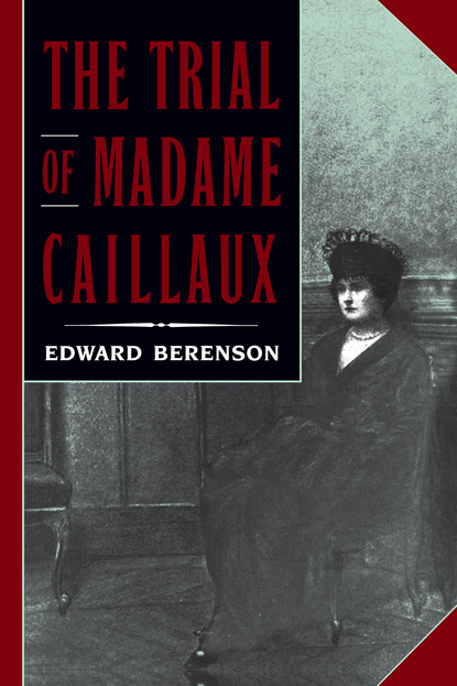 Edward Berenson - The Trial of Madame Caillaux