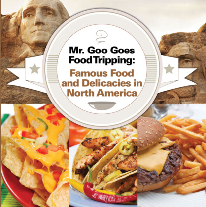 Baby Professor - Mr. Goo Goes Food Tripping: Famous Food and Delicacies in North America