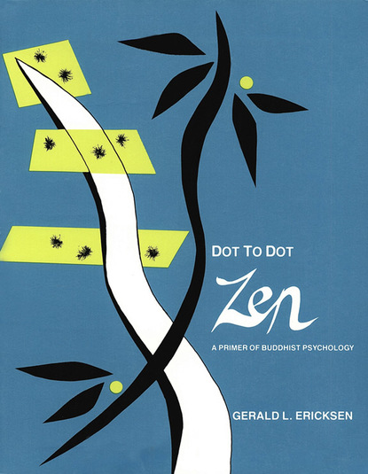 Gerald Ericksen — Dot to Dot Zen a Primer of Buddhist Psyc