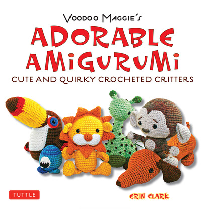 Erin Clark - Adorable Amigurumi - Cute and Quirky Crocheted Critters