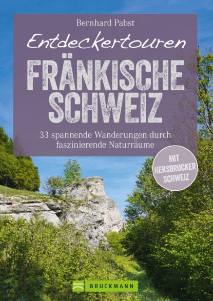 Bernhard Pabst - Bruckmann Wanderführer: Entdeckertouren Fränkische Schweiz. 33 spannende Wanderungen