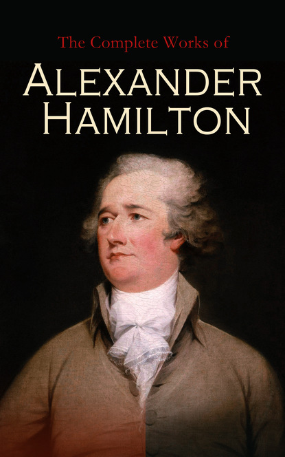 Hamilton Alexander - The Complete Works of Alexander Hamilton