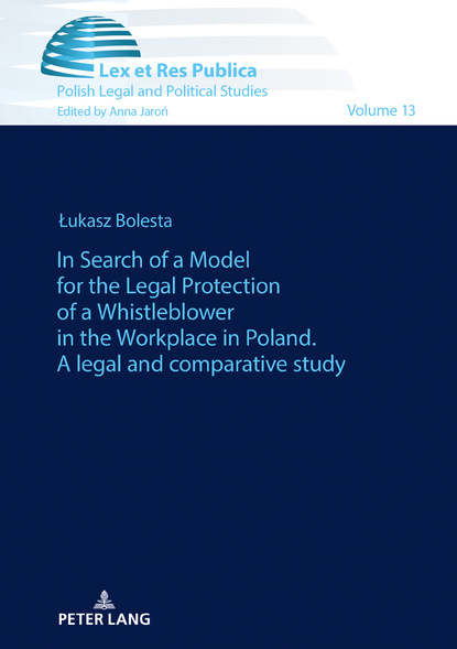 

In Search of a Model for the Legal Protection of a Whistleblower in the Workplace in Poland. A legal and comparative study