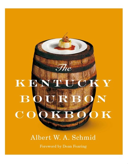 Albert W. A. Schmid - The Kentucky Bourbon Cookbook