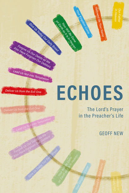 Geoff New — Echoes . . . The Lord’s Prayer in the Preacher’s Life