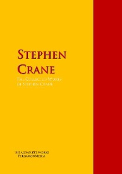 Stephen Crane - The Collected Works of Stephen Crane