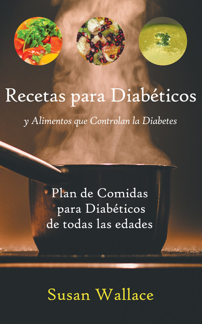 Susan Wallace — Recetas para Diab?ticos y Alimentos que Controlan la Diabetes: Plan de Comidas para Diab?ticos de todas las edades que deseen una Dieta Saludable