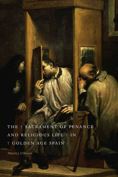 Patrick J. O'Banion - The Sacrament of Penance and Religious Life in Golden Age Spain