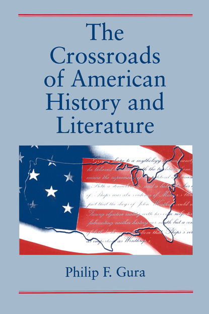 Philip F. Gura - The Crossroads of American History and Literature