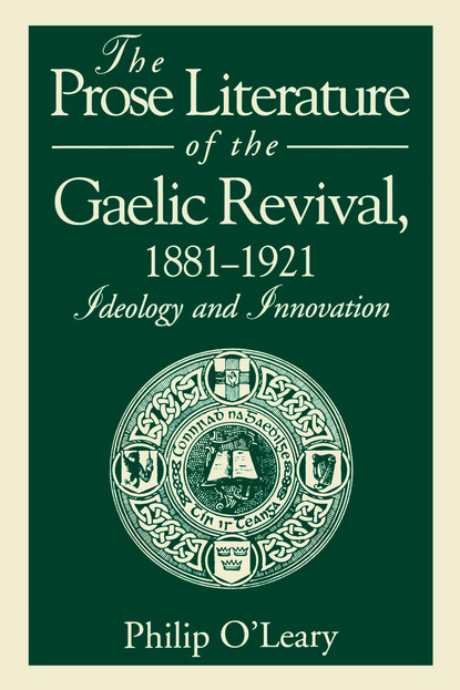 Philip O'Leary - The Prose Literature of the Gaelic Revival, 1881–1921