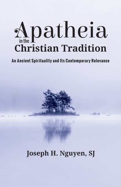 Joseph H. Nguyen SJ — Apatheia in the Christian Tradition