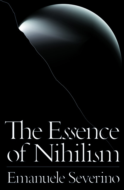 Emanuele Severino - The Essence of Nihilism