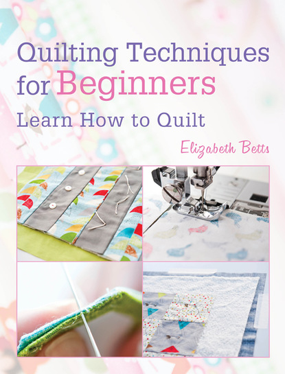 Elizabeth Betts — Quilting Techniques for Beginners