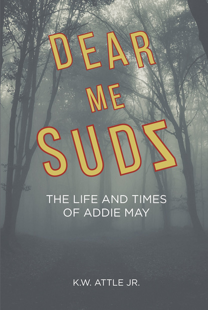 K.W. Attle Jr. - Dear Me Sudz: The Life and Times of Addie May