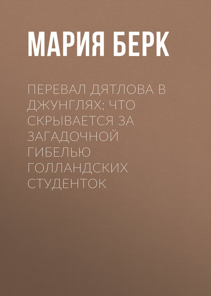 

Перевал Дятлова в джунглях: Что скрывается за загадочной гибелью голландских студенток
