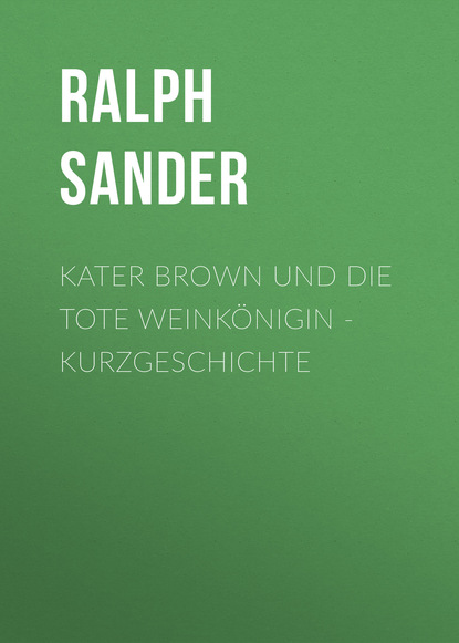 Ralph Sander — Kater Brown und die tote Weink?nigin - Kurzgeschichte