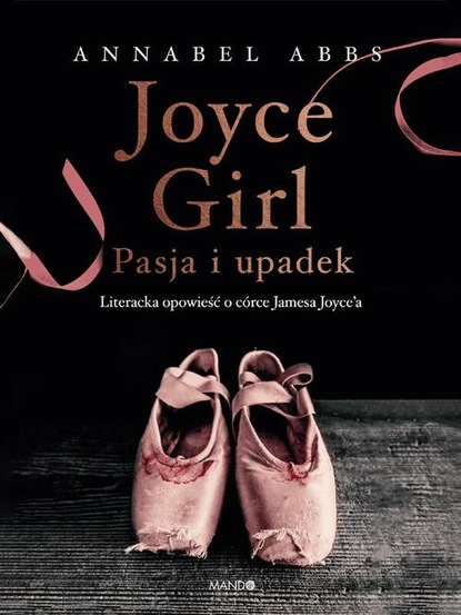 

Joyce Girl. Pasja i upadek. Literacka opowieść o córce Jamesa Joyce`a