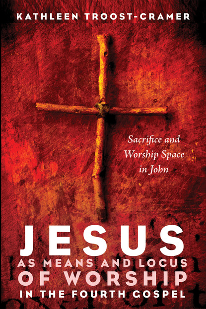 Kathleen Troost-Cramer — Jesus as Means and Locus of Worship in the Fourth Gospel