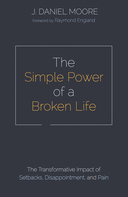 J. Daniel Moore — The Simple Power of a Broken Life