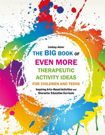 Lindsey Joiner - The Big Book of EVEN MORE Therapeutic Activity Ideas for Children and Teens