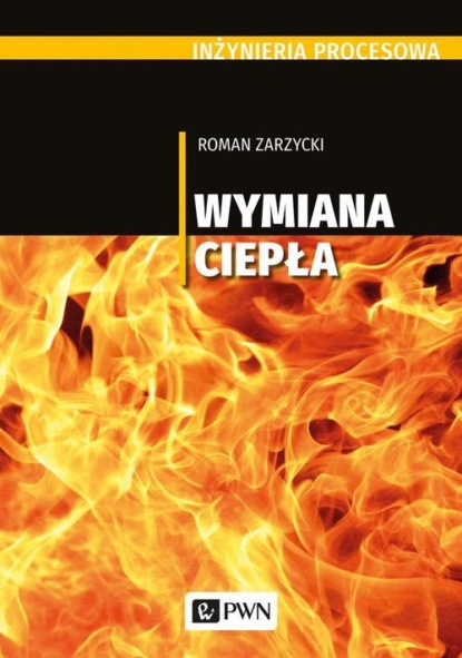 Roman Zarzycki - Inżynieria procesowa. Wymiana ciepła