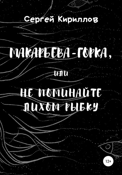 Сергей Сергеевич Кириллов — Макарьева-Горка, или Не поминайте лихом рыбку