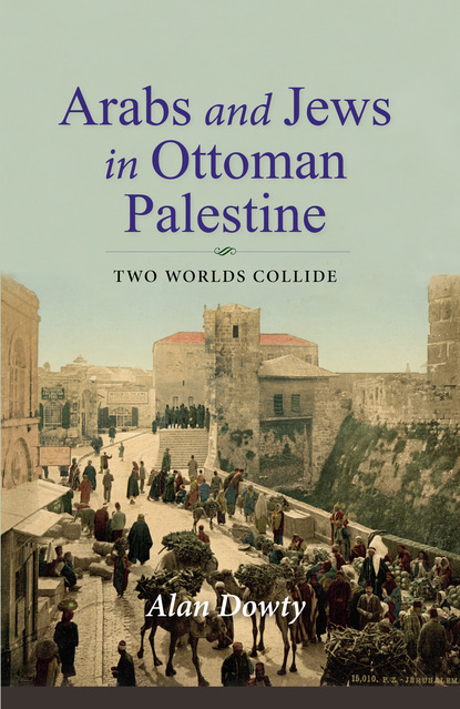 Alan  Dowty - Arabs and Jews in Ottoman Palestine