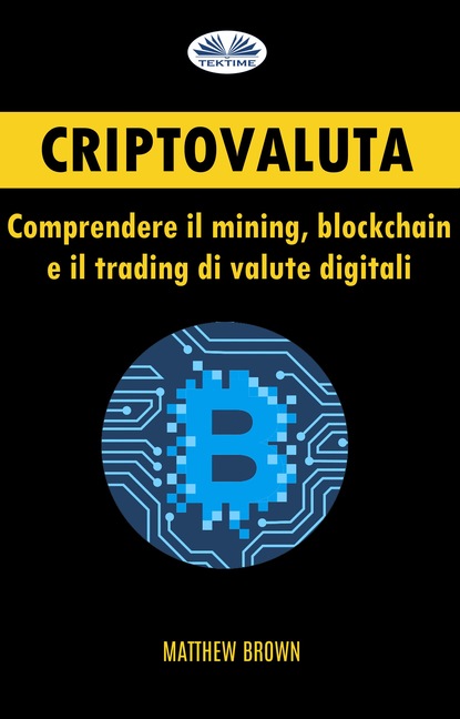 Matthew Brown — Criptovaluta: Comprendere Il Mining, Blockchain E Il Trading Di Valute Digitali